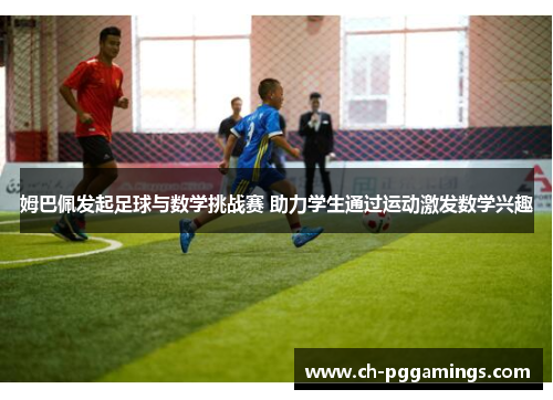 姆巴佩发起足球与数学挑战赛 助力学生通过运动激发数学兴趣