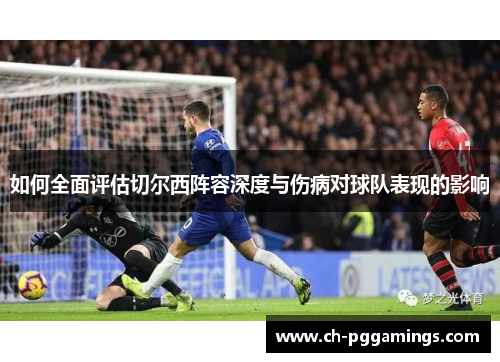 如何全面评估切尔西阵容深度与伤病对球队表现的影响