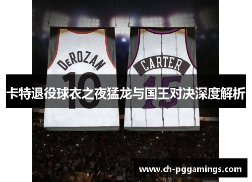 卡特退役球衣之夜猛龙与国王对决深度解析