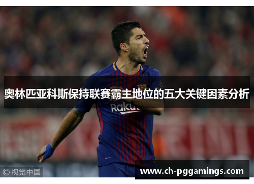 奥林匹亚科斯保持联赛霸主地位的五大关键因素分析
