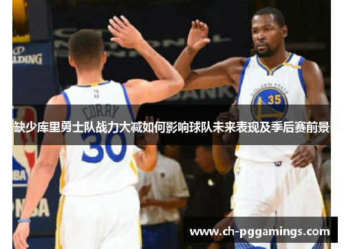 缺少库里勇士队战力大减如何影响球队未来表现及季后赛前景 缺少库里勇士队战力大减如何影响球队未来表现及季后赛前景