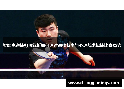 梁靖崑逆转打法解析如何通过调整节奏与心理战术扭转比赛局势