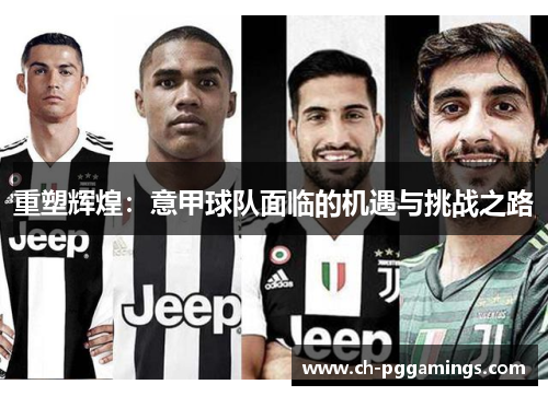 重塑辉煌：意甲球队面临的机遇与挑战之路