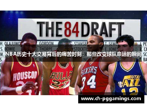 NBA历史十大交易背后的痛苦时刻：那些改变球队命运的瞬间