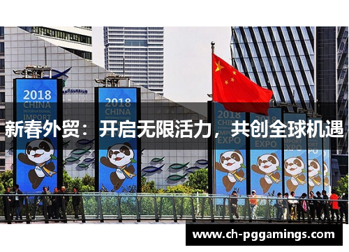 新春外贸：开启无限活力，共创全球机遇