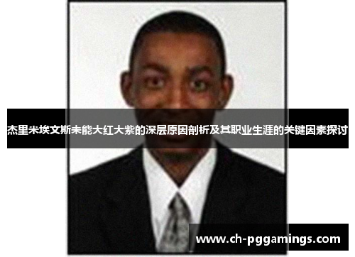 杰里米埃文斯未能大红大紫的深层原因剖析及其职业生涯的关键因素探讨