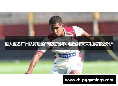 恒大更名广州队背后的转型逻辑与中国足球未来发展路径分析