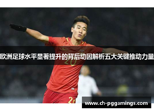欧洲足球水平显著提升的背后动因解析五大关键推动力量