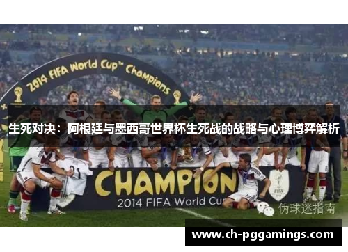 生死对决：阿根廷与墨西哥世界杯生死战的战略与心理博弈解析