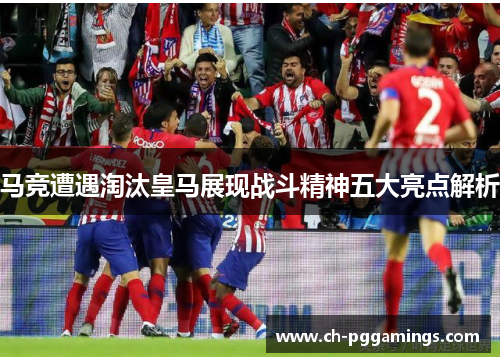马竞遭遇淘汰皇马展现战斗精神五大亮点解析