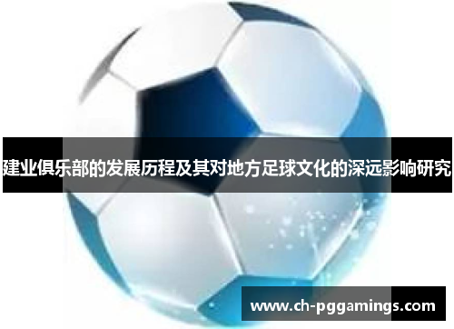 建业俱乐部的发展历程及其对地方足球文化的深远影响研究