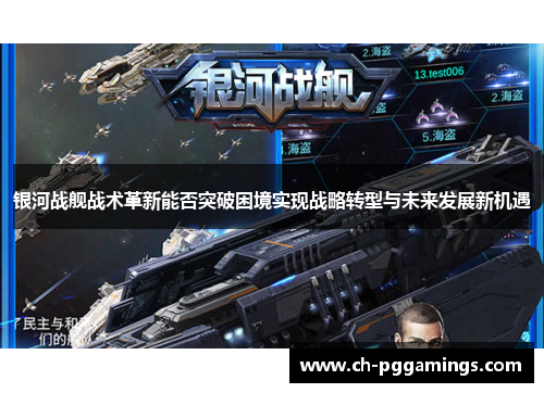 银河战舰战术革新能否突破困境实现战略转型与未来发展新机遇 银河战舰战术革新能否突破困境实现战略转型与未来发展新机遇